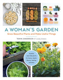 A Woman's Garden : Grow Beautiful Plants and Make Useful Things - Plants and Projects for Home, Health, Beauty, Healing, and More-9780760368404
