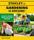 Stanley Jr. Gardening is Awesome! : Projects, Advice, and Insight for Young Gardeners-9780760368428
