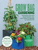 Grow Bag Gardening : The Revolutionary Way to Grow Bountiful Vegetables, Herbs, Fruits, and Flowers in Lightweight, Eco-friendly Fabric Pots - Perfect For: Porches, Patios, Decks, Urban Gardens, Balco-9780760368688