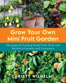 Grow Your Own Mini Fruit Garden : Planting and Tending Small Fruit Trees and Berries in Gardens and Containers-9780760370261
