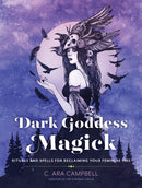 Dark Goddess Magick : Rituals and Spells for Reclaiming Your Feminine Fire-9780760370957