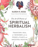 Art & Practice of Spiritual Herbalism : Transform, Heal, and Remember with the Power of Plants and Ancestral Medicine-9780760371794