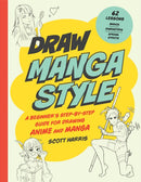 Draw Manga Style : A Beginner's Step-by-Step Guide for Drawing Anime and Manga - 62 Lessons: Basics, Characters, Special Effects-9780760372210