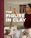 Mastering Sculpture: The Figure in Clay : A Guide to Capturing the Human Form for Ceramic Artists-9780760373095