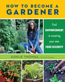 How to Become a Gardener : Find empowerment in creating your own food security-9780760374245