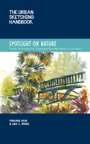 The Urban Sketching Handbook Spotlight on Nature : Tips and Techniques for Drawing and Painting Nature on Location Volume 15-9780760374559