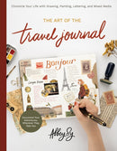 Art of the Travel Journal : Chronicle Your Life with Drawing, Painting, Lettering, and Mixed Media - Document Your Adventures, Wherever They Take You-9780760376218