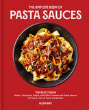 The Complete Book of Pasta Sauces : The Best Italian Pestos, Marinaras, Ragus, and Other Cooked and Fresh Sauces for Every Type of Pasta Imaginable-9780760376478