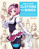 How to Draw Clothing for Manga : Learn to Draw Amazing Outfits and Creative Costumes for Manga and Anime - 35+ Outfits Side by Side with Modeled Photos-9780760376980