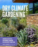 Dry Climate Gardening : Growing beautiful, sustainable gardens in low-water conditions-9780760377024