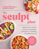 The Sculpt Plan : A Busy Woman's Flexible Guide to Losing Weight, Feeling Great, and Shifting Your Mindset for Life-9780760377062