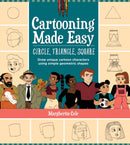 Cartooning Made Easy: Circle, Triangle, Square : Draw unique cartoon characters using simple geometric shapes-9780760377291