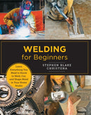 Welding for Beginners : Learn Everything You Need to Know to Weld, Cut, and Shape Metal in Your Home Studio-9780760379769