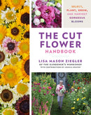 The Cut Flower Handbook : Select, Plant, Grow, and Harvest Gorgeous Blooms-9780760382103
