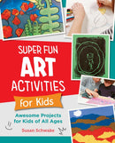 Super Fun Art Activities for Kids : Awesome Projects for Kids of All Ages-9780760383865