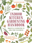 Indoor Kitchen Gardening Handbook : Projects & Inspiration to Grow Food Year-Round - Herbs, Salad Greens, Mushrooms, Tomatoes & More-9780760384817