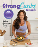 The Strong Curves Cookbook : 100+ High-Protein, Low-Carb Recipes to Help You Lose Weight, Build Muscle, and Get Strong-9780760385258
