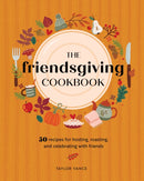 The Friendsgiving Cookbook : 50 Recipes for Hosting, Roasting, and Celebrating with Friends-9780760385449