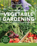 Gardening Know How - The Complete Guide to Vegetable Gardening : Create, Cultivate, and Care for Your Perfect Edible Garden-9780760386262