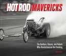 HOT ROD Mavericks : The Builders, Racers, and Rebels Who Revolutionized Hot Rodding-9780760387344