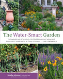 The Water-Smart Garden : Techniques and Strategies for Conserving, Capturing, and Efficiently Using Water in Today's Climate... and Tomorrow's-9780760388242