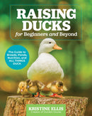 Raising Ducks for Beginners and Beyond : The Guide to Breeds, Ponds, Nutrition, and All Things Duck-9780760388457