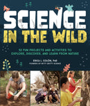 Science in the Wild : 52 Fun Projects and Activities to Explore, Discover, and Learn from Nature-9780760390061