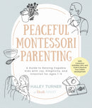 Peaceful Montessori Parenting : A Guide to Raising Capable Kids with Joy, Simplicity, and Intention for Ages 1-6; With Conscious Activities, DIYs, and Tools to Nurture Your Child's Development-9780760390085