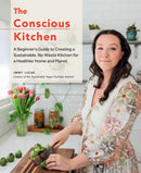 The Conscious Kitchen : A Beginner's Guide to Creating a Sustainable, No-Waste Kitchen for a Healthier Home and Planet-9780760390221