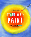 Start Here: Paint : 50 Ways To Be an Artist Without Trying Volume 2-9780760390436