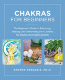 Chakras for Beginners : The Beginner's Guide to Balancing, Healing, and Unblocking Your Chakras for Health and Positive Energy-9780760390542