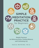 Simple Meditation Practice for Beginners : Weekly Practices for Relieving Stress, Finding Balance, and Cultivating Joy-9780760390627