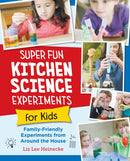 Super Fun Kitchen Science Experiments for Kids : 52 Family Friendly Experiments from Around the House-9780760390689