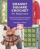 Granny Square Crochet for Beginners : Timeless Techniques and Fresh Ideas for Crocheting Square by Square-9780760390726