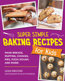 Super Simple Baking Recipes for Kids : Make Breads, Muffins, Cookies, Pies, Pizza Dough, and More!-9780760390849