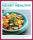 Quick and Easy Heart Healthy Recipes : Eat Well and Maintain Health with Recipes High in Fiber and Lower in Sodium and Cholesterol-9780760390863
