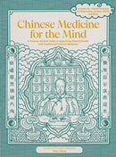 Chinese Medicine for the Mind : A Science-Backed Guide to Improving Mental Health with Traditional Chinese Medicine-Includes 35+ Herbal Formulas for Depression, Anxiety, ADHD, and More-9780760391259