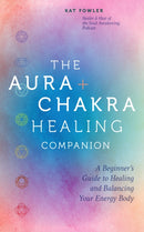 The Aura & Chakra Healing Companion : A Beginner's Guide to Healing and Balancing Your Energy Body-9780760391334