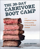 The 30-Day Carnivore Boot Camp : A Beginner's Guide to Successfully Doing an All-Meat Lifestyle-9780760391358