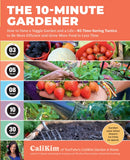 The 10-Minute Gardener : How to Have a Veggie Garden and a Life-85 Time-Saving Tactics to be More Efficient and Grow More Food in Less Time-9780760391860