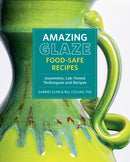 Amazing Glaze Food-Safe Recipes : Innovative, Lab-Tested Techniques and Recipes-9780760392287