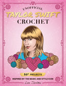 Unofficial Taylor Swift Crochet : 20+ Projects Inspired by the Music and Style Icon-9780760392553