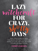 Lazy Witchcraft for Crazy, Sh*tty Days : Easy Spells and Rituals for When You're Stressed Out, Wiped Out, or Just Have No More Spoons to Give-9780760392645