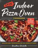 Epic Indoor Pizza Oven Cookbook : Recipes and Techniques for All Kinds of Pizza - for All Brands of Indoor Pizza Ovens-9780760393215