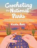Crocheting the National Parks : 20 Patterns for Accessories, Home Decor, Plushies, and More Inspired by Natural Wonders-9780760395608