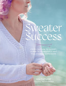 Sweater Success : From Cast-on to Closet, Learn to Fearlessly Knit Pullovers & Cardigans-9780760396995
