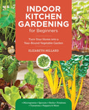 Indoor Kitchen Gardening for Beginners : Turn Your Home Into a Year-round Vegetable Garden - Microgreens - Sprouts - Herbs - Potatoes - Tomatoes - Peppers & More-9780760397886