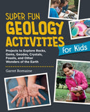 Super Fun Geology Activities for Kids : Projects to Explore Rocks, Gems, Geodes, Crystals, Fossils, and Other Wonders of the Earth-9780760397961