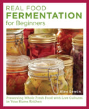 Real Food Fermentation for Beginners : Preserving Whole Fresh Food with Live Cultures in Your Home Kitchen-9780760398029