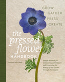 The Pressed Flower Handbook : Simple Methods for Connecting with Nature and Preserving the Beauty of the Garden through the Seasons - Grow, Gather, Press, Create-9780760399828